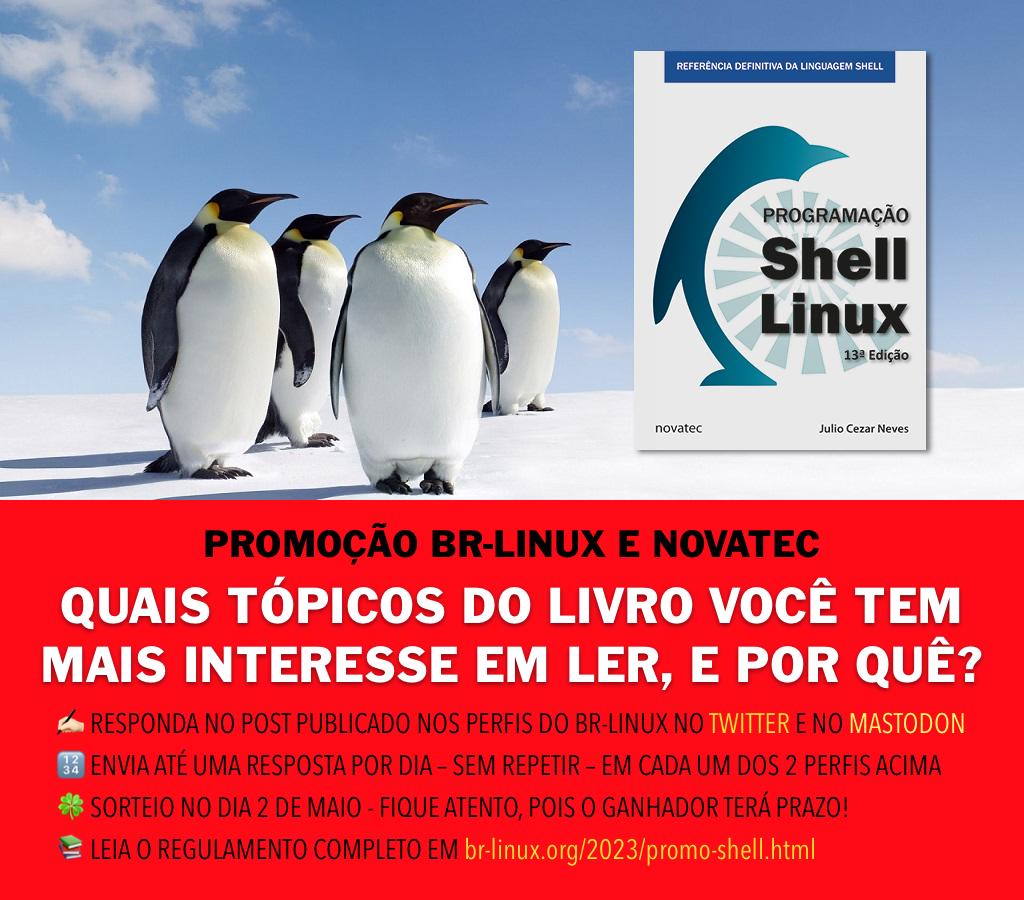 Promoção BR-Linux e NOVATEC<br><br>Quais tópicos do livro você tem <br>mais interesse em ler, e por quê?<br><br>✍🏻 responda no post publicado nos perfis do br-linux no twitter e no mastodon<br>🔢 envia até uma resposta por dia – sem repetir – em cada um dos 2 perfis acima<br>🍀 sorteio no dia 2 de maio - fique atento, pois o ganhador terá prazo!<br>📚 leia o regulamento completo em br-linux.org/2023/promo-shell.html