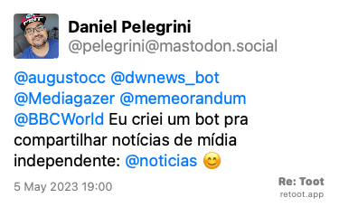 Post by Daniel Pelegrini. “@augustocc @dwnews_bot @Mediagazer @memeorandum @BBCWorld Eu criei um bot pra compartilhar notícias de mídia independente: @noticias 😊“ Posted on 5 May 2023 19:00
