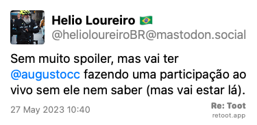 Post by Helio Loureiro 🇧🇷. “Sem muito spoiler, mas vai ter @augustocc fazendo uma participação ao vivo sem ele nem saber (mas vai estar lá).“ Posted on 27 May 2023 10:40