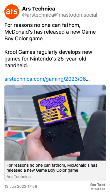 Post by Ars Technica. “For reasons no one can fathom, McDonald’s has released a new Game Boy Color game Krool Games regularly develops new games for Nintendo's 25-year-old handheld. arstechnica.com/gaming/2023/06…“ The post contains an image with no description. Posted on 13 Jun 2023 17:56