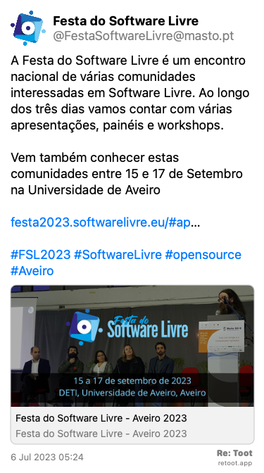 Post by Festa do Software Livre. “A Festa do Software Livre é um encontro nacional de várias comunidades interessadas em Software Livre. Ao longo dos três dias vamos contar com várias apresentações, painéis e workshops.  Vem também conhecer estas comunidades entre 15 e 17 de Setembro na Universidade de Aveiro festa2023.softwarelivre.eu/#ap… #FSL2023 #SoftwareLivre #opensource #Aveiro“ Posted on 6 Jul 2023 05:24
