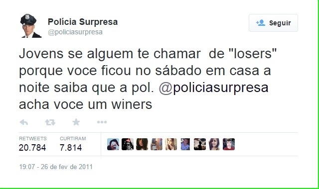 tweet clássico de 2011 da Polícia Surpresa, dizendo: <br><br>Jovens se alguem te chamar de “losers“ porque voce ficou no sábado em casa a noite saiba que a pol. @policiasurpresa acha voce<br>um winers