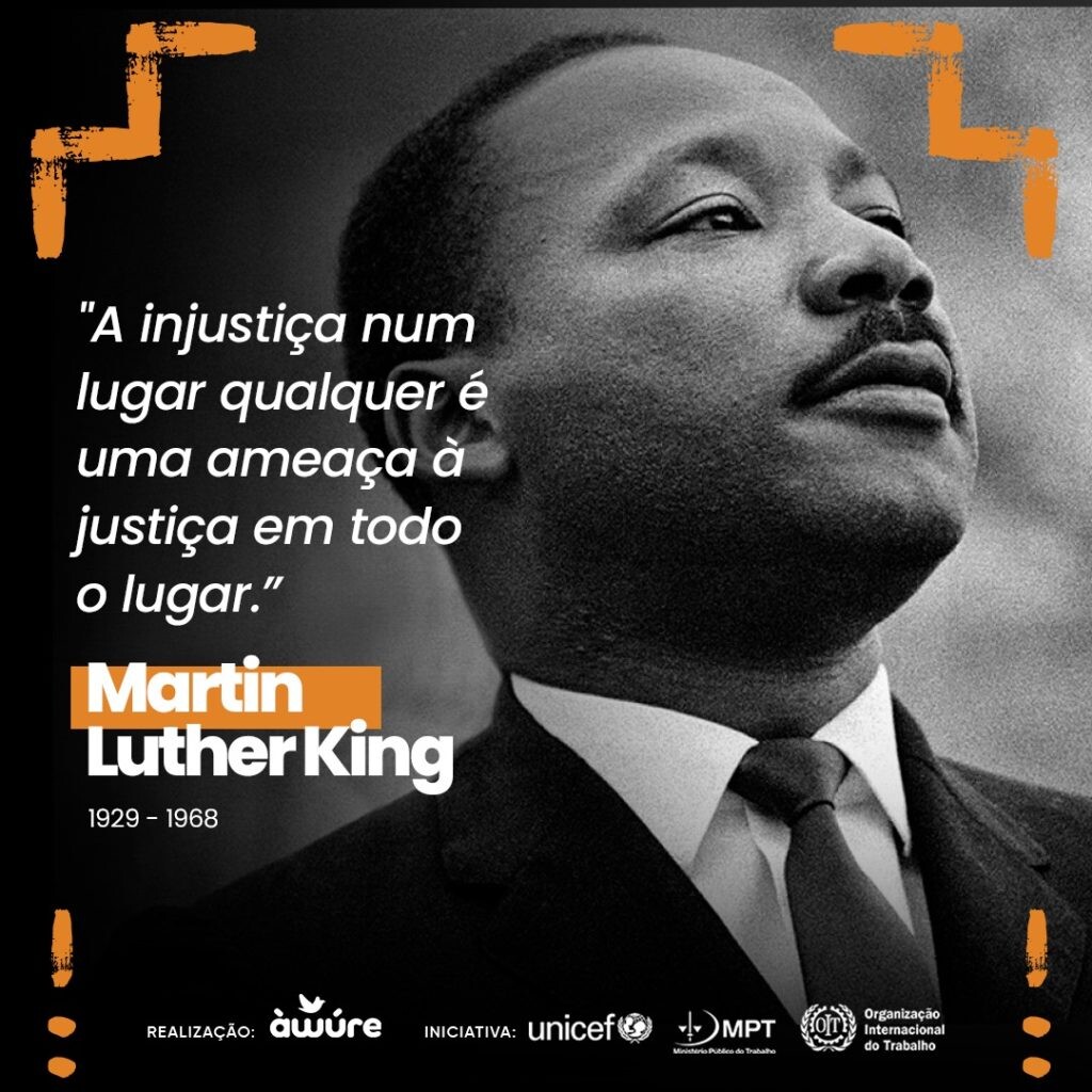 “A injustiça num lugar qualquer é uma ameaça à justiça em todo o lugar.“<br>Martin Luther King<br>1929 - 1968