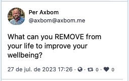 What can you REMOVE from your life to improve your wellbeing? <br><br>(post de Per Axbom)