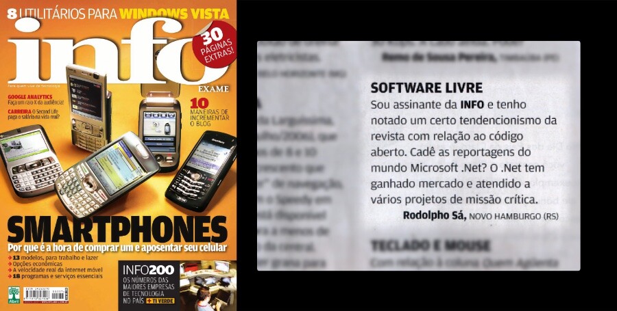 A capa da Info, e a carta dizendo: <br><br>SOFTWARE LIVRE<br>Sou assinante da INFO e tenho notado um certo tendencionismo da revista com relação ao código aberto. Cadê as reportagens do mundo Microsoft .Net? O .Net tem ganhado mercado e atendido a vários projetos de missão crítica.<br>Rodolpho Sá, NOVO HAMBURGO (RS)