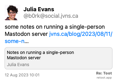 <br>Post de Julia Evans. “some notes on running a single-person Mastodon server jvns.ca/blog/2023/08/11/some-n…“ Posted on 12 Aug 2023 10:01