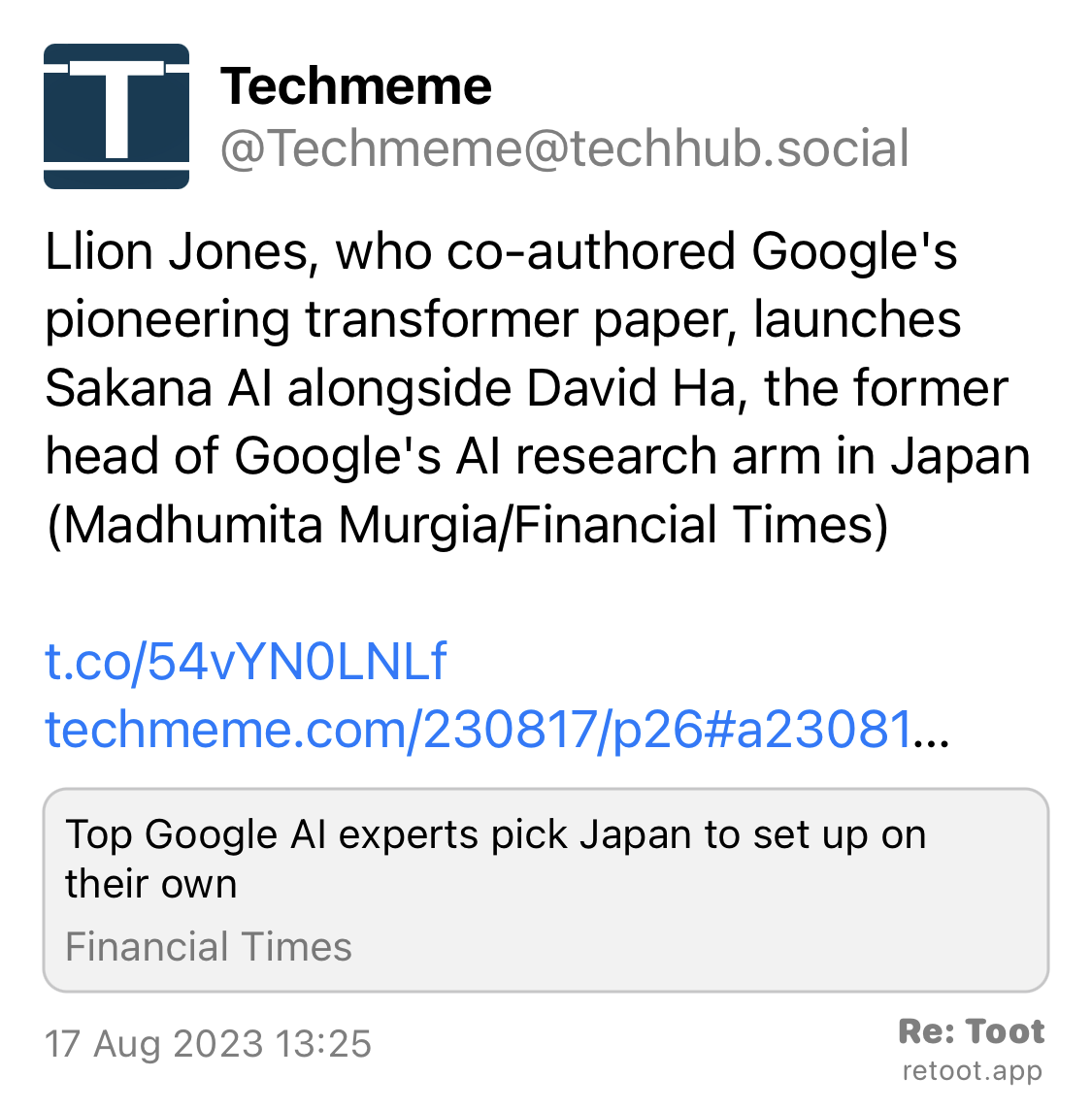 Post by Techmeme. “Llion Jones, who co-authored Google's pioneering transformer paper, launches Sakana AI alongside David Ha, the former head of Google's AI research arm in Japan (Madhumita Murgia/Financial Times) t.co/54vYN0LNLf techmeme.com/230817/p26#a23081…“ Posted on 17 Aug 2023 13:25