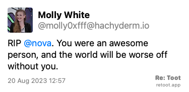 Post de Molly White. “RIP @nova. You were an awesome person, and the world will be worse off without you.“ Posted on 20 Aug 2023 12:57