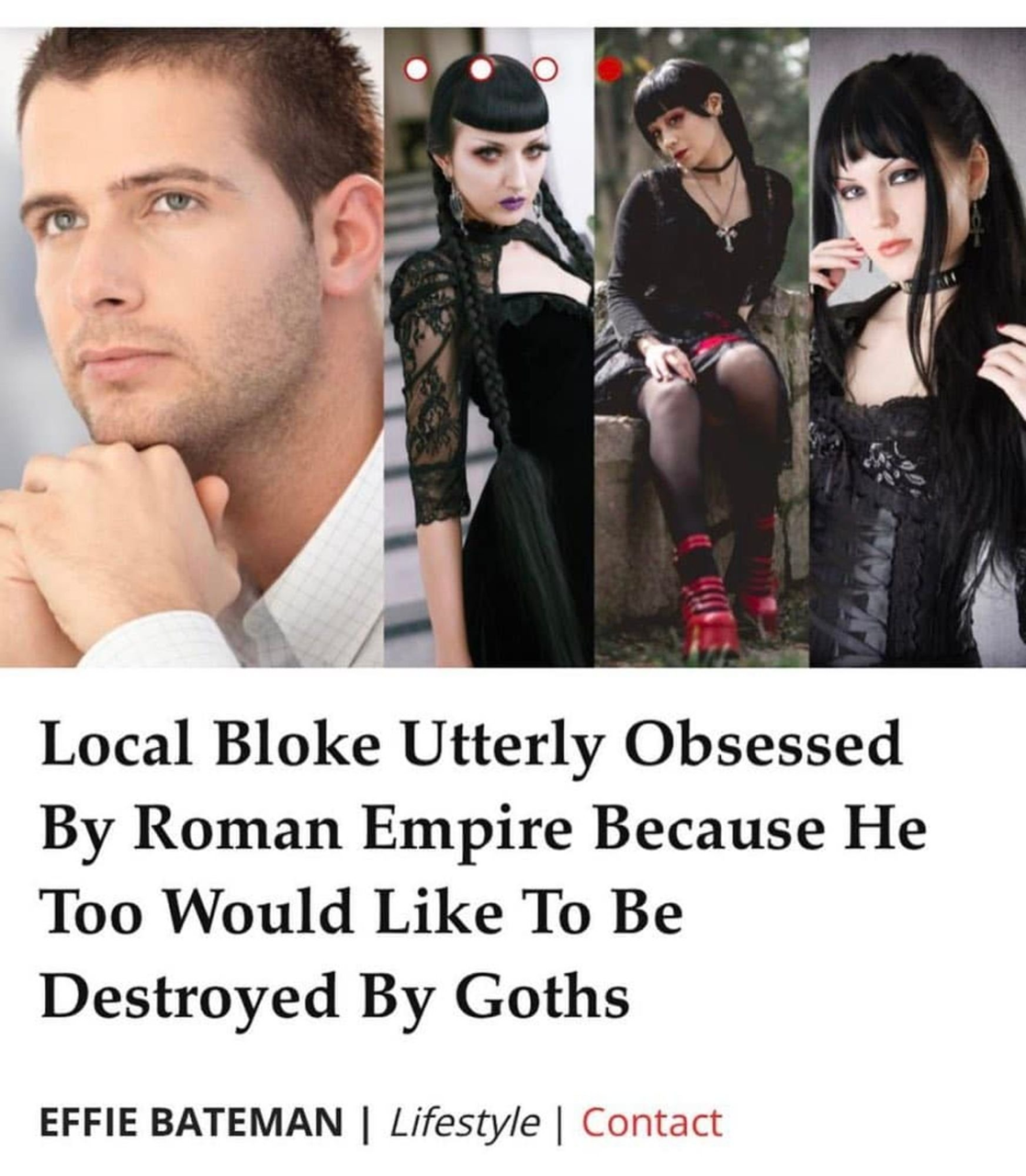 Print de uma notícia. Na imagem dela, à esquerda há um homem branco de aparência simples com cabelos castanhos. À direita estão três jovens com cabelos escuros e roupas pretas em estilo gótico. A legenda sob a imagem diz: “Local Bloke Utterly Obsessed By Roman Empire Because He Too Would Like To Be Destroyed By Goths“<br>