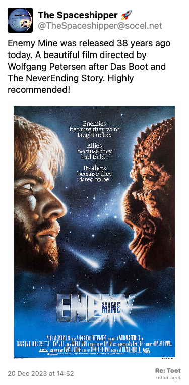 Post de The Spaceshipper 🚀. “Enemy Mine was released 38 years ago today. A beautiful film directed by Wolfgang Petersen after Das Boot and The NeverEnding Story. Highly recommended!“ The post contains an image with no description. Posted on 20 Dec 2023 at 14:52