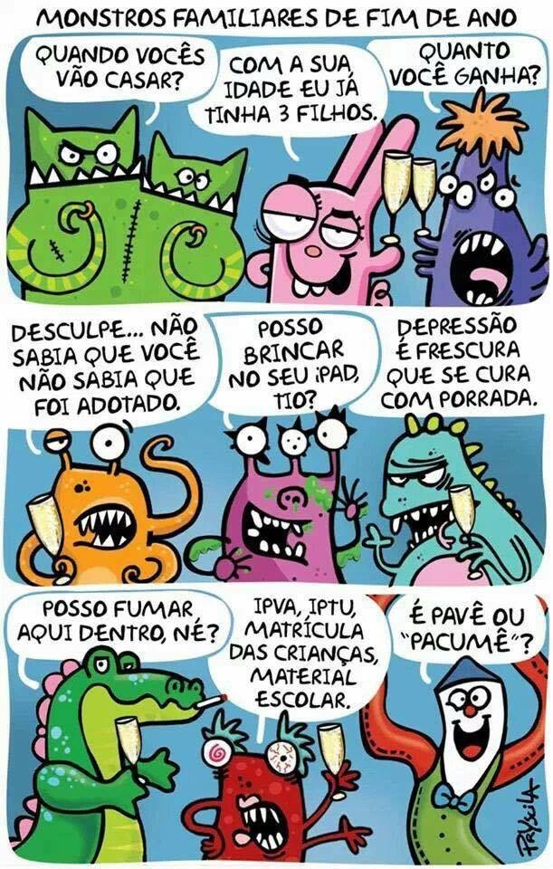 Quadrinhos com o título: “MONSTROS FAMILIARES DE FIM DE ANO“, em 3 painés, cada um com 3 personagens em forma de monstros coloridos, e em atitude de que estão em uma festa. Eles dizem:<br>– QUANDO VOCÊS VÃO CASAR?<br>– COM A SUA IDADE EU JA TINHA 3 FILHOS.<br>– QUANTO VOCÊ GANHA?<br>– DESCULPE... NÃO SABIA QUE VOCÊ NÃO SABIA QUE FOI ADOTADO.<br>– POSSO BRINCAR NO SEU IPAD, TIO?<br>– DEPRESSÃO É FRESCURA QUE SE CURA COM PORRADA.<br>– POSSO FUMAR AQUI DENTRO, NÉ?<br>– IPVA, IPTU, MATRICULA DAS CRIANÇAS, MATERIAL ESCOLAR.<br>– É PAVÊ OU “PACUMÊ“?