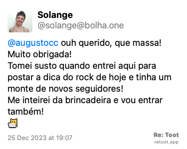 Post de Solange. “@augustocc ouh querido, que massa!  Muito obrigada! Tomei susto quando entrei aqui para postar a dica do rock de hoje e tinha um monte de novos seguidores! Me inteirei da brincadeira e vou entrar também! :neocat_laptop:“ Posted on 25 Dec 2023 at 19:07