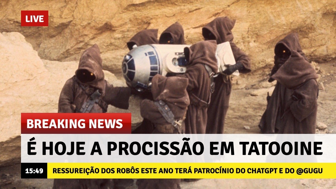Cena dos Jawas carregando nos ombros o robô R2D2 na trilogia Star Wars, formatada como manchete de telejornal, com o título e subtítulo:<br><br>É HOJE A PROCISSÃO EM TATOOINE <br><br>RESSUREIÇÃO DOS ROBÔS ESTE ANO TERÁ PATROCÍNIO DO CHATGPT E DO @GUGU
