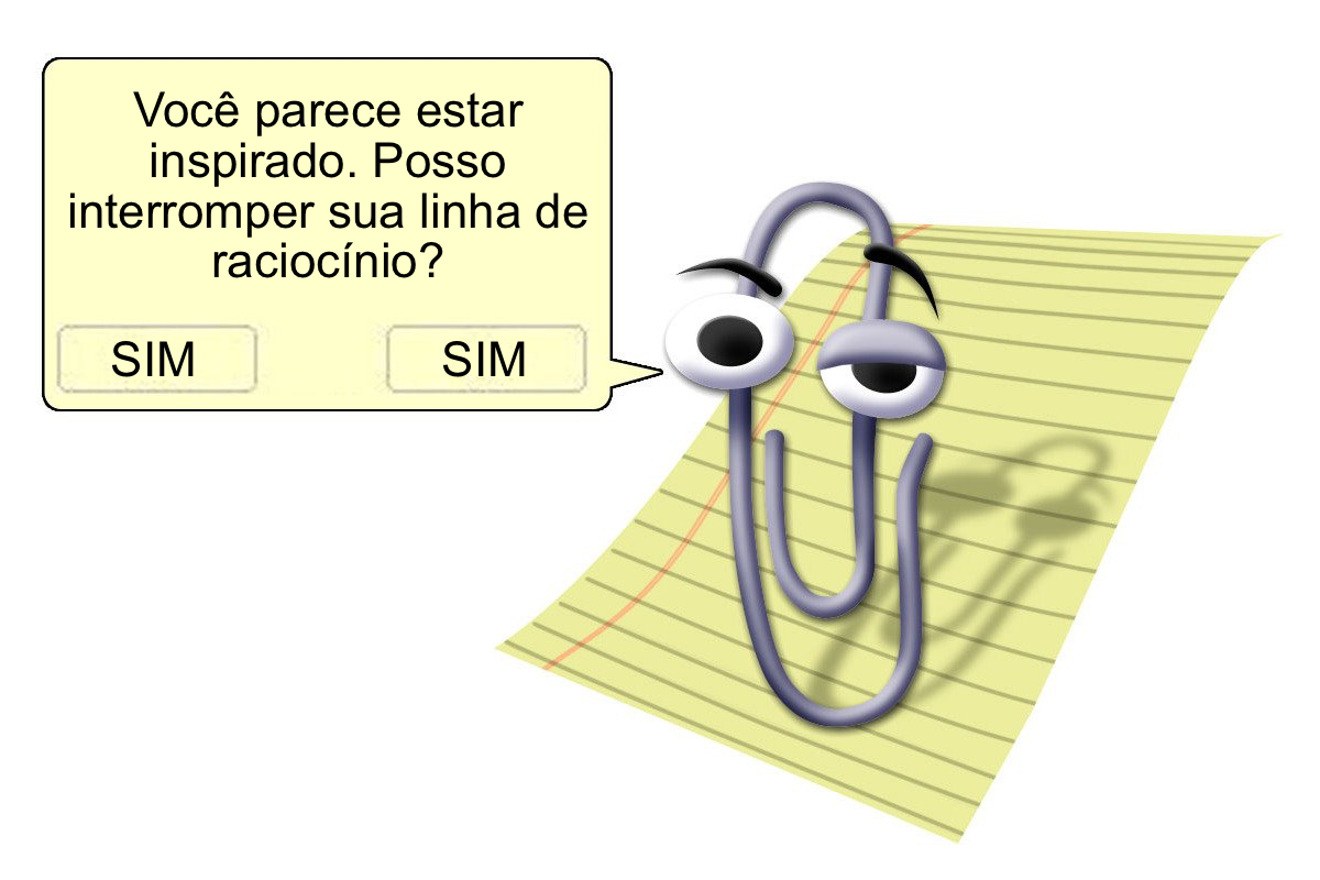 Ilustração do Clippy dizendo:<br>Você parece estar inspirado. Posso interromper sua linha de raciocínio?<br><br>As opções são SIM e SIM.