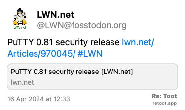 Post de LWN.net. “PuTTY 0.81 security release lwn.net/Articles/970045/ #LWN“ Posted on 16 Apr 2024 at 12:33