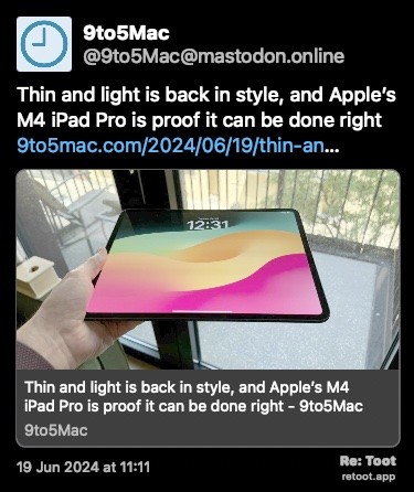 Post de 9to5Mac. “Thin and light is back in style, and Apple’s M4 iPad Pro is proof it can be done right 9to5mac.com/2024/06/19/thin-an…“ The post contains an image of a user holding his iPad from an angle. Posted on 19 Jun 2024 at 11:11
