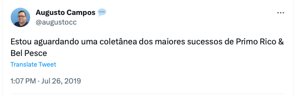 Um tweet meu de 2019, dizendo: Estou aguardando uma coletânea dos maiores sucessos de Primo Rico & Bel Pesce