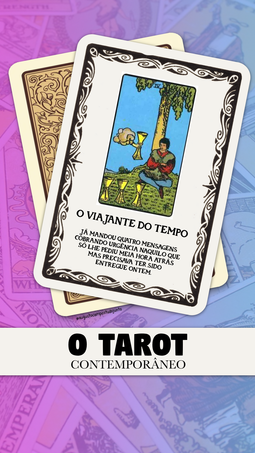 Carta do 4 de copas, com o texto descritivo:<br><br>O VIAJANTE DO TEMPO<br><br>JA MANDOU QUATRO MENSAGENS COBRANDO URGÊNCIA NAQUILO QUE SO LHE PEDIU MEIA HORA ATRÁS MAS PRECISAVA TER SIDO ENTREGUE ONTEM.