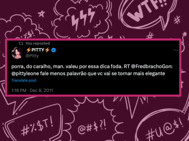 Print de um tweet clássico em que a conta @Pitty escreve “porra, do caralho, man. valeu por essa dica foda.” ao encaminhar um tweet da conta @FredbrachoGon que se dirigiu a ela dizendo: “fale menos palavrão que vc vai se tornar mais elegante”.