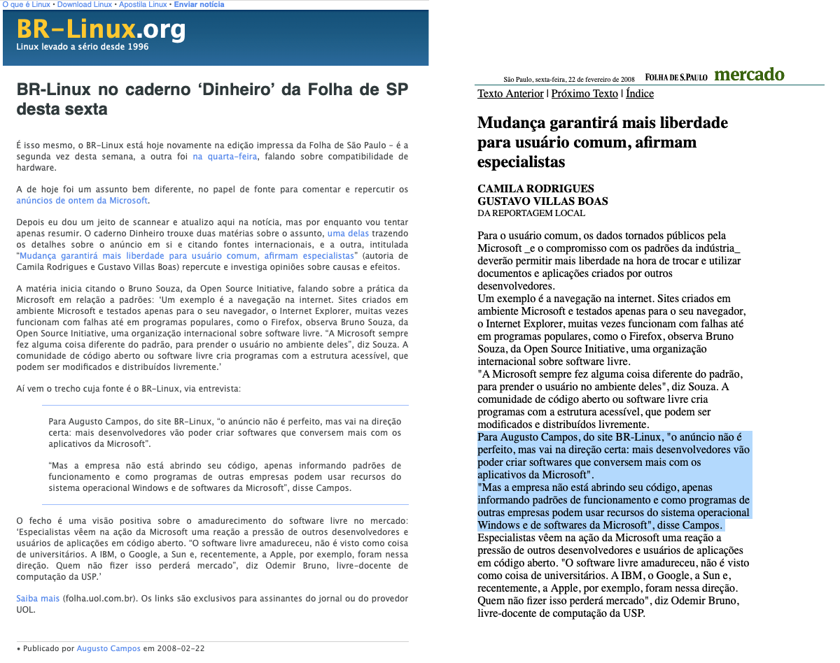 Print de post do BR-Linux ao lado de reprodução de versão on-line de matéria da Folha: Mudança garantirá mais liberdade para usuário comum, afirmam especialistas<br>Para Augusto Campos, do site BR-Linux, “o anúncio não é perfeito, mas vai na direção certa: mais desenvolvedores vão poder criar softwares que conversem mais com os aplicativos da Microsoft“. “Mas a empresa não está abrindo seu código, apenas informando padrões de funcionamento e como programas de outras empresas podem usar recursos do sistema operacional Windows e de softwares da Microsoft“, disse Campos.